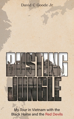 Busting Jungle: My Tour in Vietnam with the Black Horse and the Red Devils - David C. Goode