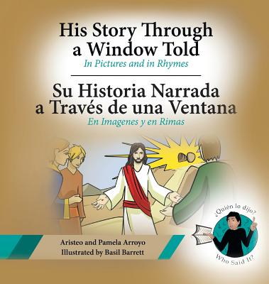 His Story Through a Window Told, Su Historia Narrada a Traves De Una Ventana: In Pictures and in Rhymes, En Imagenes y en Rimas - Aristeo Arroyo