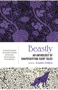 Coperta cărții 'Beastly: An Anthology of Shapeshifting Fairy Tales - Jennifer Pullen'