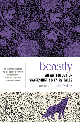 Coperta cărții 'Beastly: An Anthology of Shapeshifting Fairy Tales - Jennifer Pullen'