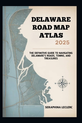 Delaware Road Map Atlas 2025: The Definitive Guide to Navigating Delaware's Roads, Towns, and Treasures - Seraphina Leclerc