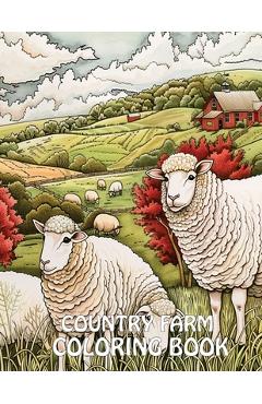 Coperta cărții 'Country Farm Coloring Book: 40+ Images of Country Scenes With Charming Designs, Sheep, Animals and More For Stress'