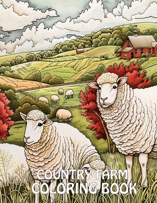 Country Farm Coloring Book: 40+ Images of Country Scenes With Charming Designs, Sheep, Animals and More For Stress Relief And Relaxation - Earl James