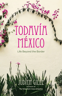 Todavía México: Life Beyond the Border - Judith L. Gille