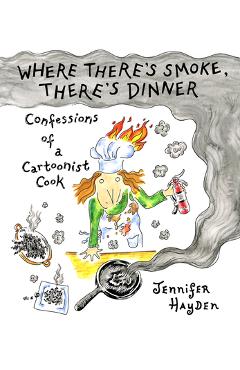 Poza produsului Where There's Smoke, There's Dinner: Confessions of a Cartoonist Cook - Jennifer Hayden