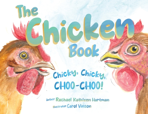 The Chicken Book: Chicky, Chicky, Choo-Choo - Rachael K. Hartman
