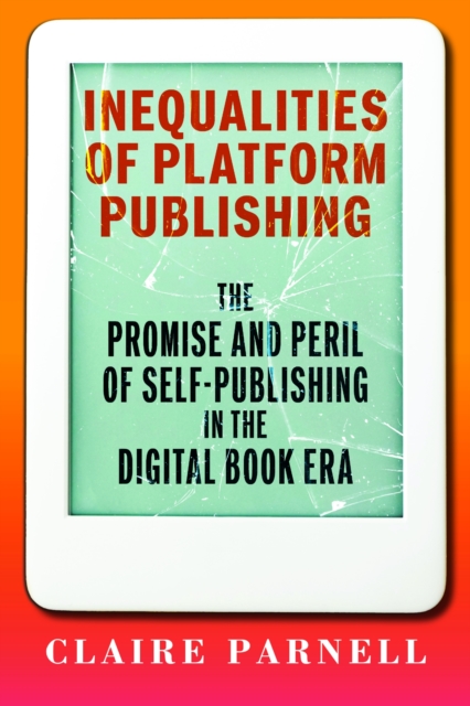 Coperta cărții 'Inequalities of Platform Publishing: The Promise and Peril of Self-Publishing in the Digital Book Era - Claire Parnell'