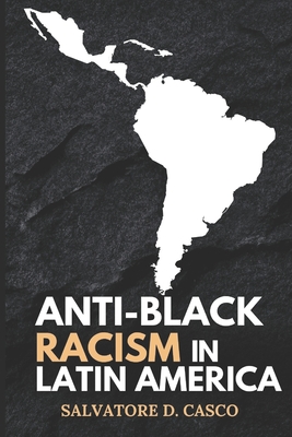 Anti-Black Racism In latin America - Salvatore D. Casco