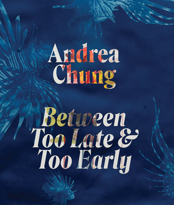 Andrea Chung: Between Too Late and Too Early - Andrea Chung