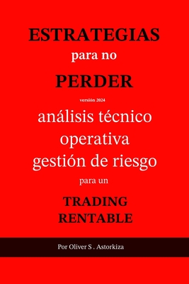 Estrategias Para No Perder: Análisis Técnico, Operativa y Gestión de Riesgo para un TRADING RENTABLE - Oliver S. Astorkiza