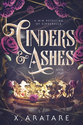 Cinders & Ashes Book 5: A Gay Retelling of Cinderella - X. Aratare