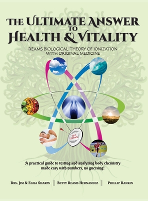 The Ultimate Answer to Health and Vitality: Reams Biological Theory of Ionization with Original Medicine - Jim &. Elisa Sharps
