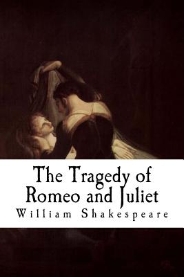 The Tragedy of Romeo and Juliet: Romeo and Juliet - William Shakespeare