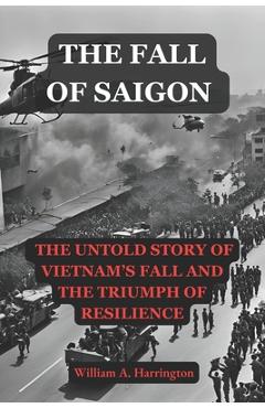 Poza produsului The Fall Of Saigon: The Untold Story of Vietnam's Fall and the Triumph of Resilience, Saigon Book - 