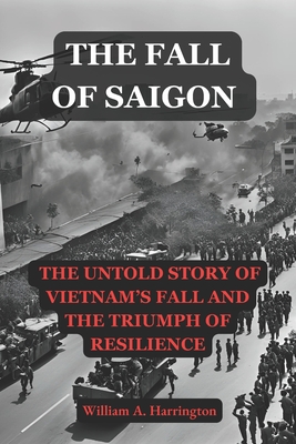 The Fall Of Saigon: The Untold Story of Vietnam's Fall and the Triumph of Resilience, Saigon Book - 