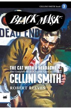 Coperta cărții 'The Cat with a Headache: The Complete Black Mask Cases of Cellini Smith, Volume 3 - Robert Reeves'