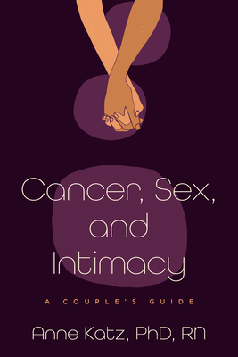 Cancer, Sex, and Intimacy: A Couple's Guide - Anne Katz