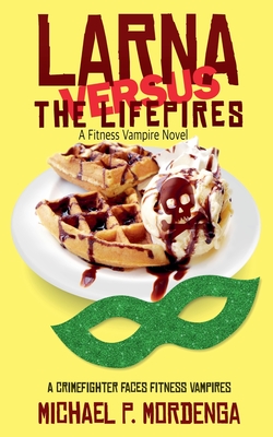 Larna Versus the Lifepires: A Fitness Vampire Novel - Michael Mordenga