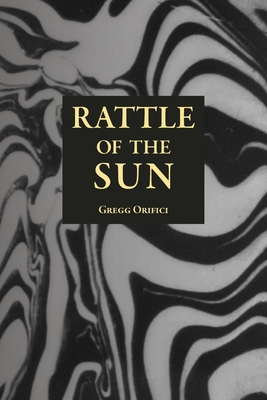 Rattle of the Sun - Gregg Orifici