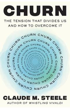 Coperta cărții 'Churn: The Tension That Divides Us and How to Overcome It - Claude M. Steele'