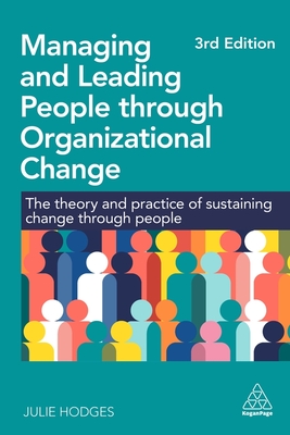 Managing and Leading People Through Organizational Change: The Theory and Practice of Sustaining Change Through People - Julie Hodges