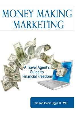 Money Making Marketing: a Travel Agent's Guide to Financial Freedom - M. Joanie Ogg Ctc