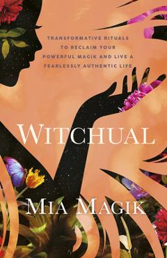 Poza produsului Witchual: Transformative Rituals to Reclaim Your Powerful Magik and Live a Fearlessly Authentic Life - Mia Magik