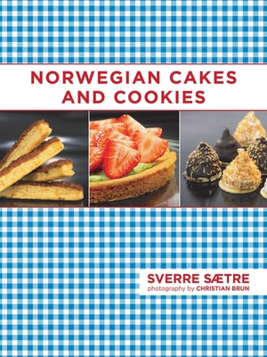 Norwegian Cakes and Cookies: Scandinavian Sweets Made Simple - Sverre Saetre