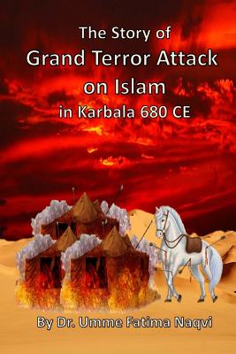 The Story of Grand Terror Attack on Islam in Karbala 680 CE - Alsyyed Abu Mohammad Naqvi