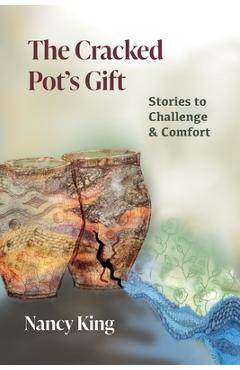 Poza produsului The Cracked Pot's Gift: Stories to Challenge & Comfort - Nancy King