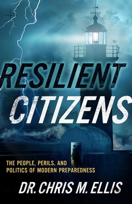 Resilient Citizens: The People, Perils, and Politics of Modern Preparedness - Chris Ellis