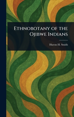 Ethnobotany of the Ojibwe Indians - Huron H. (huron Herbert) Smith