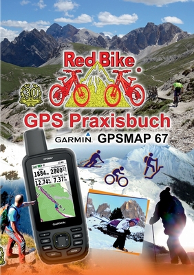 GPS Praxisbuch Garmin GPSMAP 67: Das Handbuch für Wanderer, Alpinisten & MTBiker - Red Bike Nußdorf A. Inn