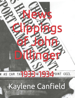 News Clippings of John Dillinger: 1933-1934 - Kaylene Canfield