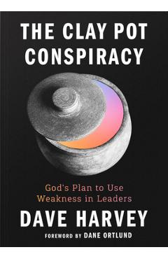Poza produsului The Clay Pot Conspiracy: God's Plan to Use Weakness in Leaders - Dave Harvey