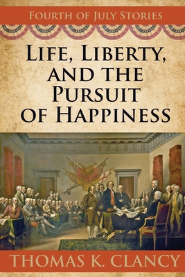 Life, Liberty, and the Pursuit of Happiness: Fourth of July Stories - Thomas K. Clancy