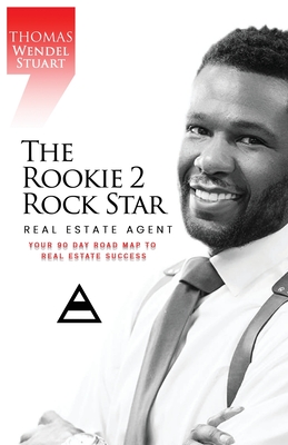 The Rookie 2 Rock Star Real Estate Agent: Your 90 Day Road Map To Real Estate Success - Thomas Wendel Stuart