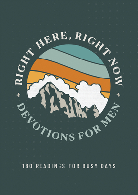 Right Here, Right Now Devotions for Men: 180 Readings for Busy Days - Joshua Cooley