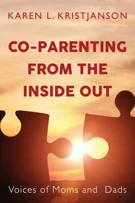 Co-Parenting from the Inside Out: Voices of Moms and Dads - Karen L. Kristjanson