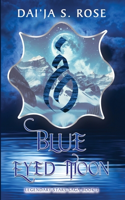 Blue Eyed Moon: Legendary Stars Saga Book 3 - Dai'ja S. Rose