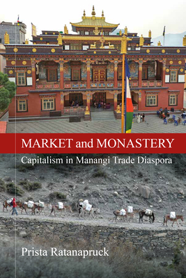 Market and Monastery: Capitalism in Manangi Trade Diaspora - Prista Ratanapruck