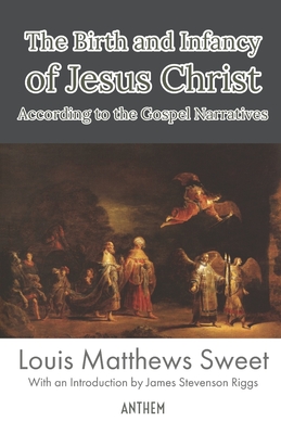 The Birth and Infancy of Jesus Christ According to the Gospel Narratives - James Stevenson Riggs