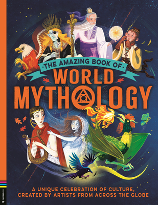 The Amazing Book of World Mythology: A Unique Celebration of Culture, Created by Artists from Across the Globe - Stella Caldwell