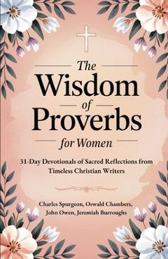 Coperta cărții 'The Wisdom of Proverbs for Women: 31-Day Devotionals of Sacred Reflections from Timeless Christian Writers - Charles'