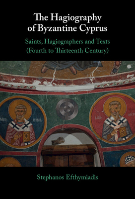 The Hagiography of Byzantine Cyprus - Stephanos Efthymiadis
