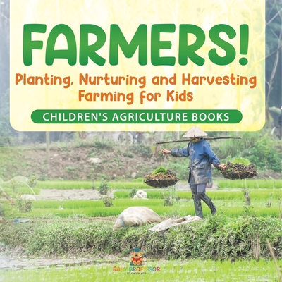 Farmers! Planting, Nurturing and Harvesting, Farming for Kids - Children's Agriculture Books - 