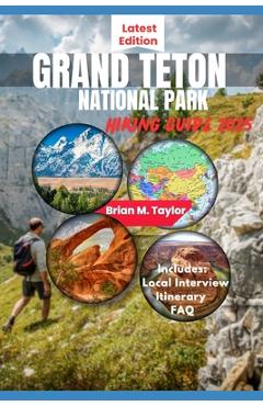 Poza produsului Grand Teton National Park Hiking Guide 2025: Your Adventure Starts Here: Explore Rugged Trails, Pristine Wilderness, And Untold Wonders - Brian M. Taylor