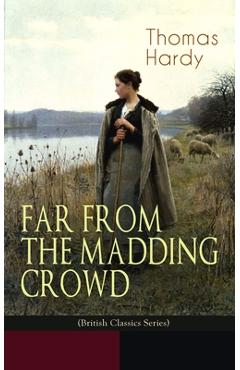 Coperta cărții 'FAR FROM THE MADDING CROWD (British Classics Series): Historical Romance Novel - Thomas Hardy'