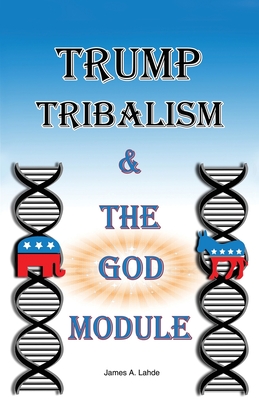 Trump: Tribalism and the God Module - James A. Lahde