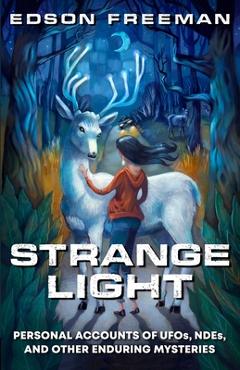 Coperta cărții 'Strange Light: Personal Accounts of UFOs, NDEs, and Other Enduring Mysteries - Edson Freeman'